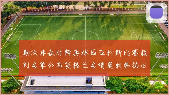 勒沃库森对阵奥林匹亚科斯比赛裁判名单公布英格兰名哨奥利弗执法引关注