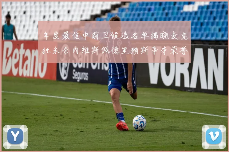 年度最佳中前卫候选名单揭晓麦克托米奈内维斯佩德里赖斯争夺荣誉